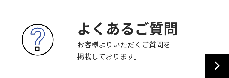 よくあるご質問 お客様よりいただくご質問を掲載しております。