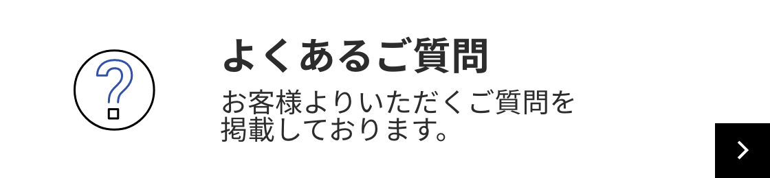 よくあるご質問 お客様よりいただくご質問を掲載しております。